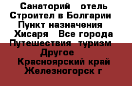 Санаторий - отель Строител в Болгарии › Пункт назначения ­ Хисаря - Все города Путешествия, туризм » Другое   . Красноярский край,Железногорск г.